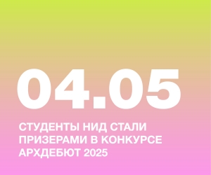 СТУДЕНТЫ НИД СТАЛИ ПРИЗЕРАМИ В КОНКУРСЕ АРХДЕБЮТ 2025 В НОМИНАЦИЯХ «ДИЗАЙН СРЕДЫ» И «ПРОМЫШЛЕННЫЙ ДИЗАЙН»