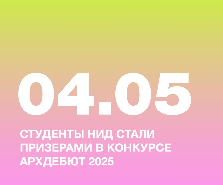 СТУДЕНТЫ НИД СТАЛИ ПРИЗЕРАМИ В КОНКУРСЕ АРХДЕБЮТ 2025 В НОМИНАЦИЯХ «ДИЗАЙН СРЕДЫ» И «ПРОМЫШЛЕННЫЙ ДИЗАЙН»
